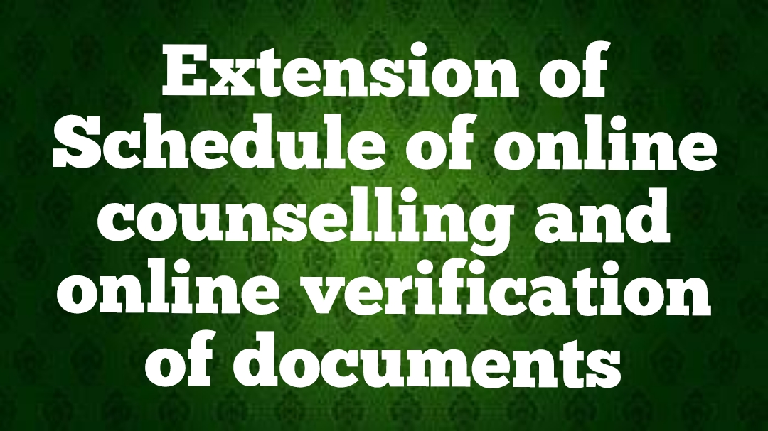 Extension of Schedule of online counselling and online verification of documents 